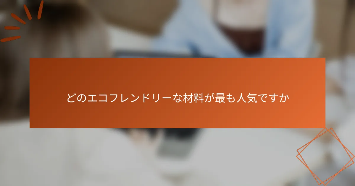 どのエコフレンドリーな材料が最も人気ですか