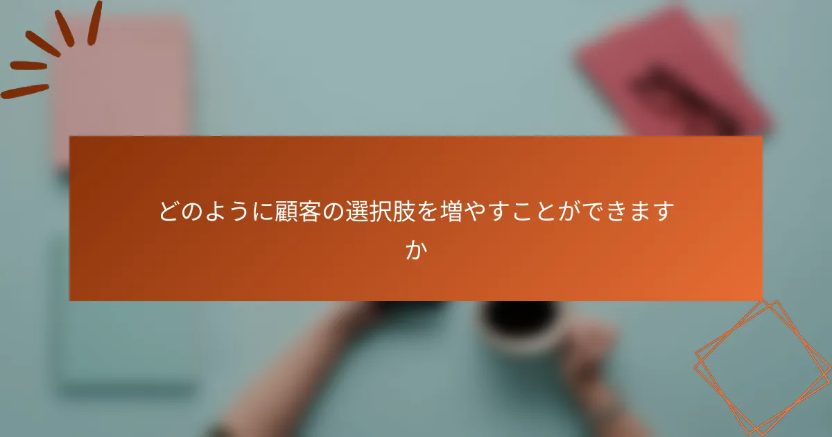 どのように顧客の選択肢を増やすことができますか