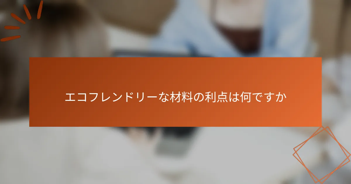 エコフレンドリーな材料の利点は何ですか