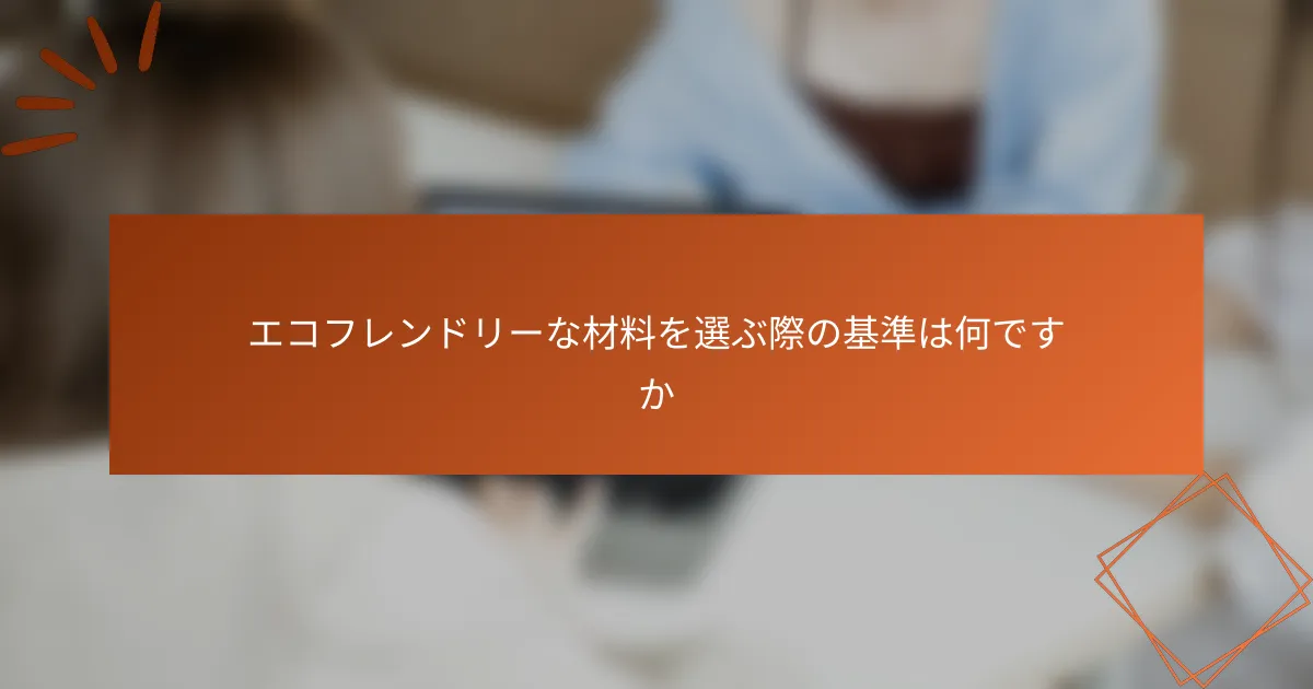 エコフレンドリーな材料を選ぶ際の基準は何ですか