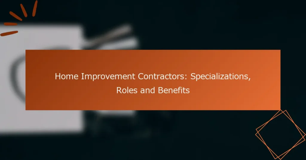 Home Improvement Contractors: Specializations, Roles and Benefits