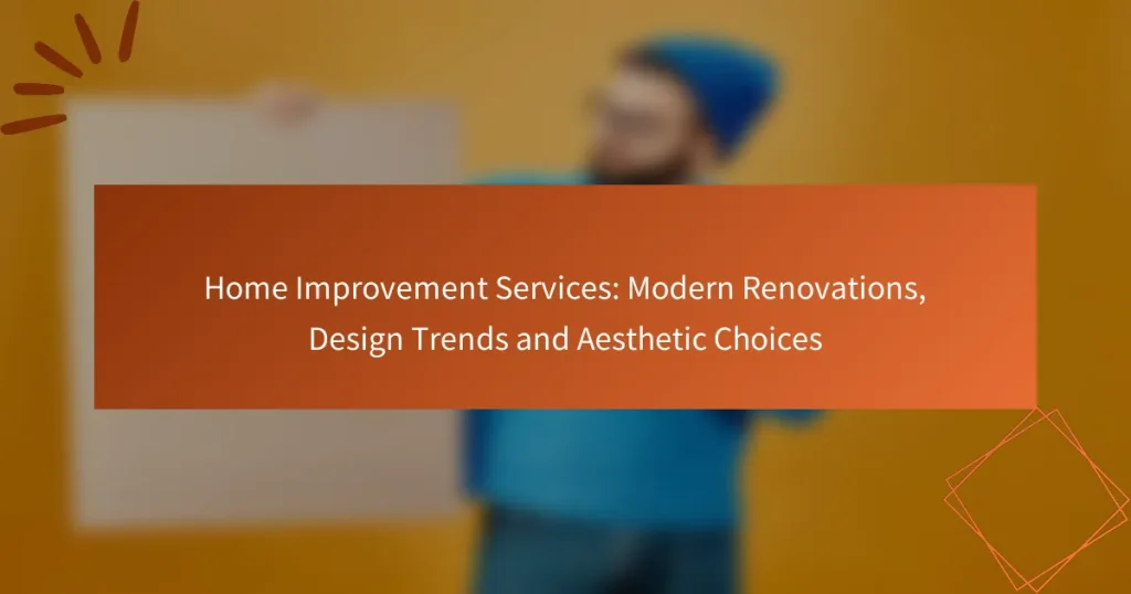 Home Improvement Services: Modern Renovations, Design Trends and Aesthetic Choices