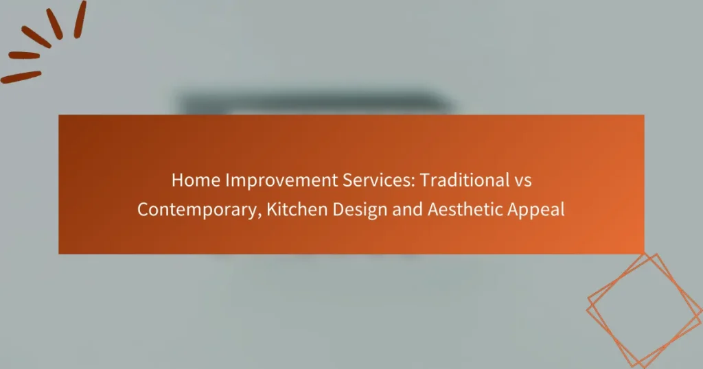 Home Improvement Services: Traditional vs Contemporary, Kitchen Design and Aesthetic Appeal
