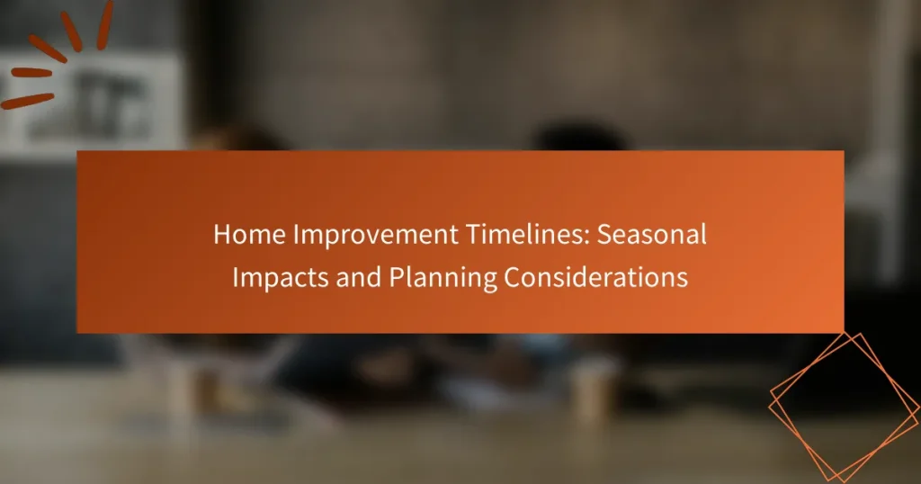 Home Improvement Timelines: Seasonal Impacts and Planning Considerations