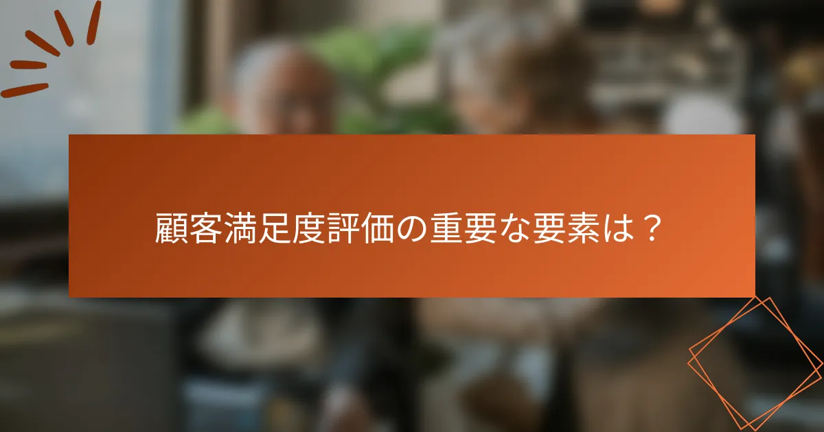 顧客満足度評価の重要な要素は？