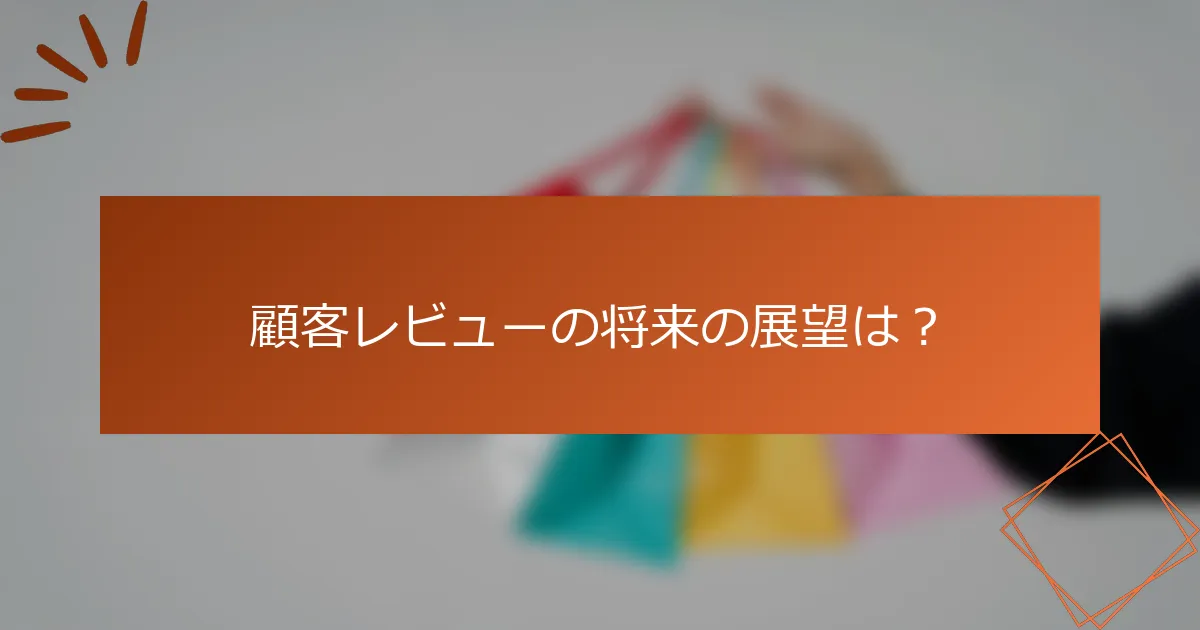 顧客レビューの将来の展望は？