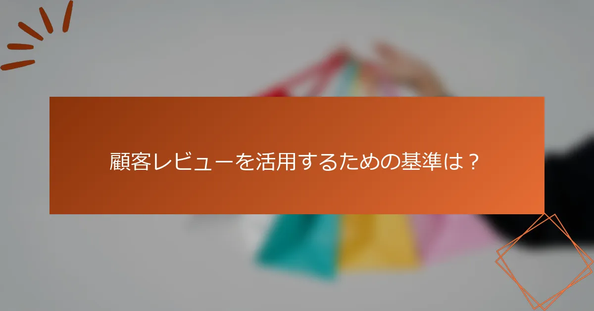 顧客レビューを活用するための基準は？