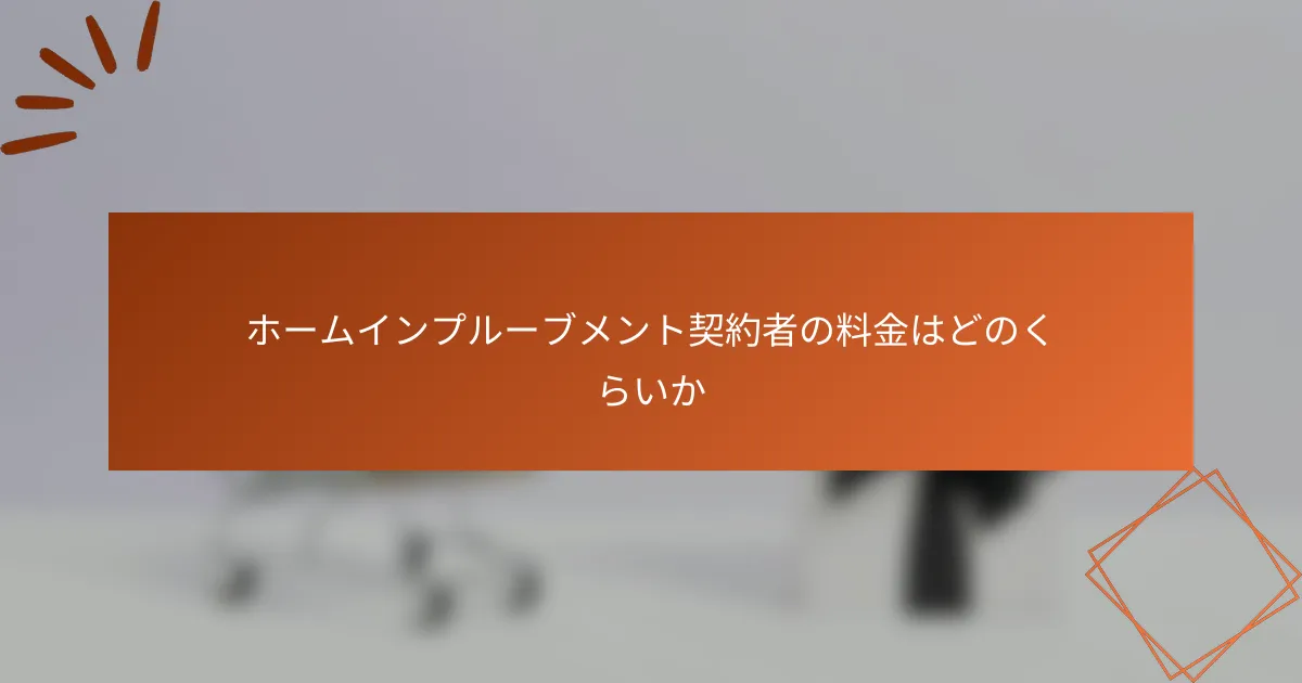 ホームインプルーブメント契約者の料金はどのくらいか