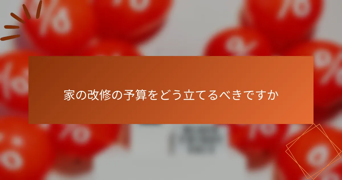 家の改修の予算をどう立てるべきですか