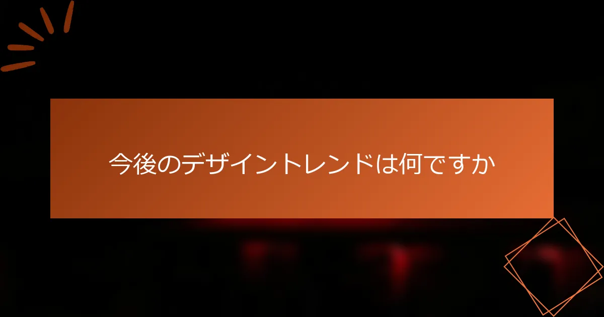 今後のデザイントレンドは何ですか