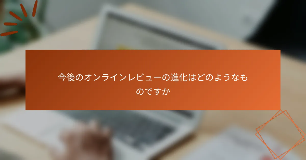 今後のオンラインレビューの進化はどのようなものですか