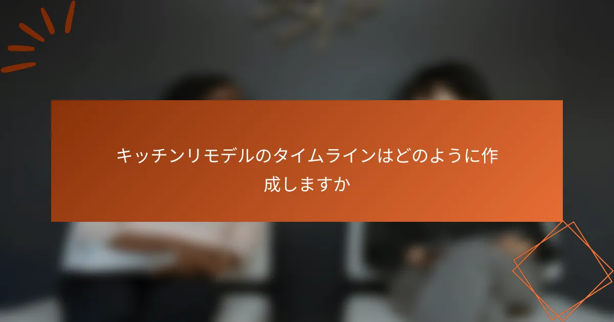 キッチンリモデルのタイムラインはどのように作成しますか