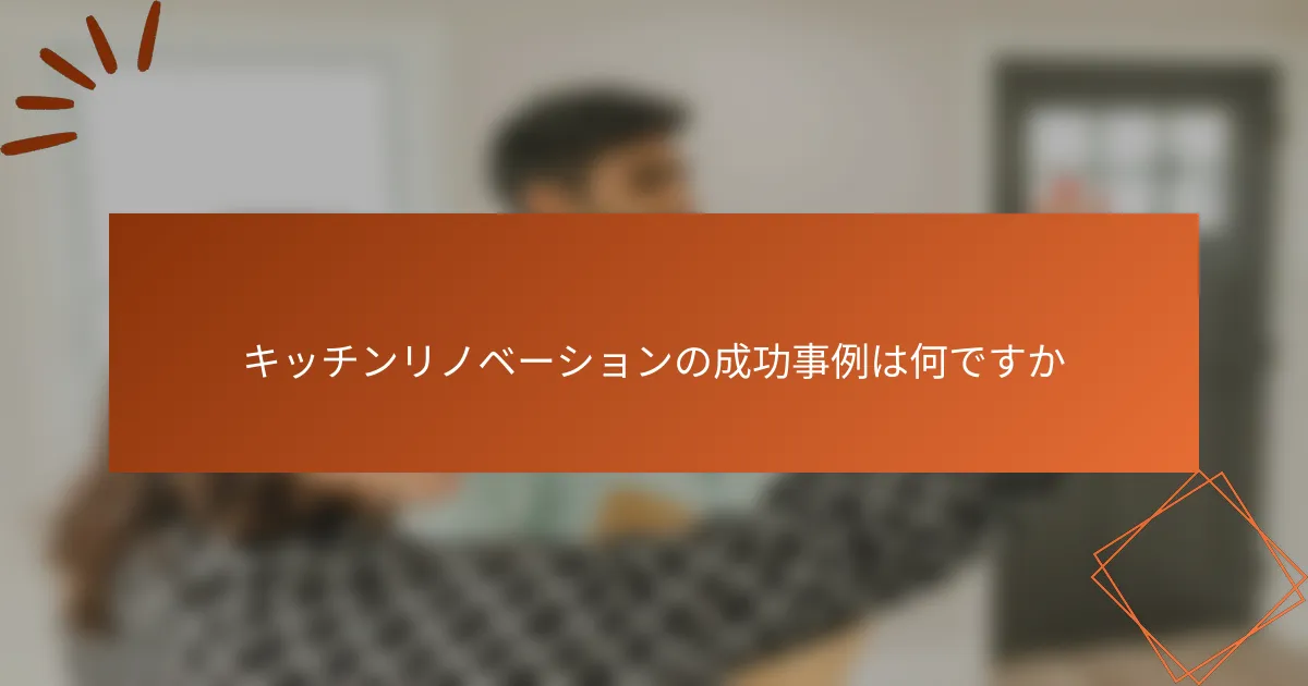 キッチンリノベーションの成功事例は何ですか