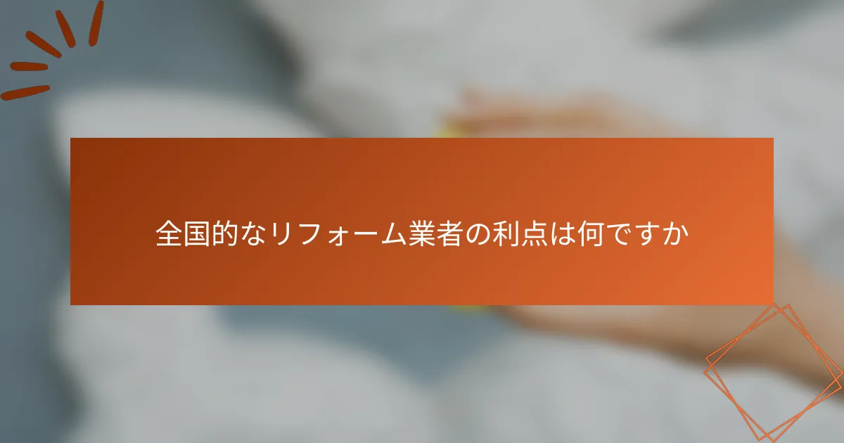全国的なリフォーム業者の利点は何ですか