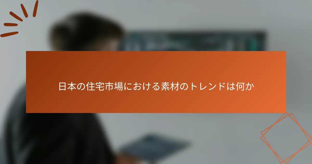 日本の住宅市場における素材のトレンドは何か