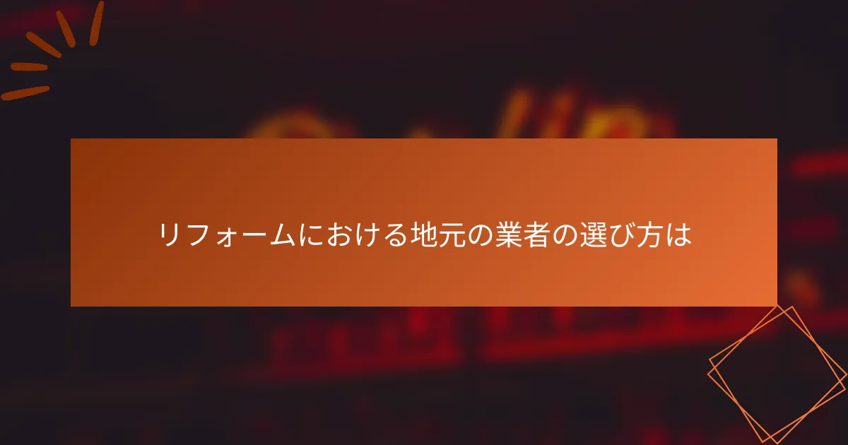 リフォームにおける地元の業者の選び方は