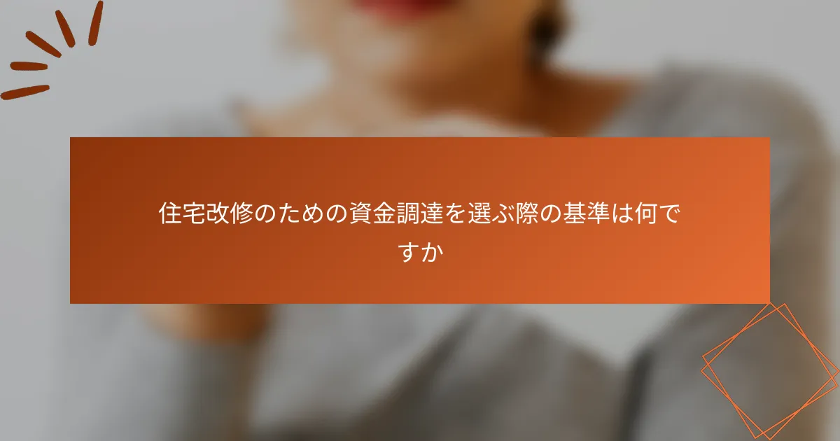 住宅改修のための資金調達を選ぶ際の基準は何ですか